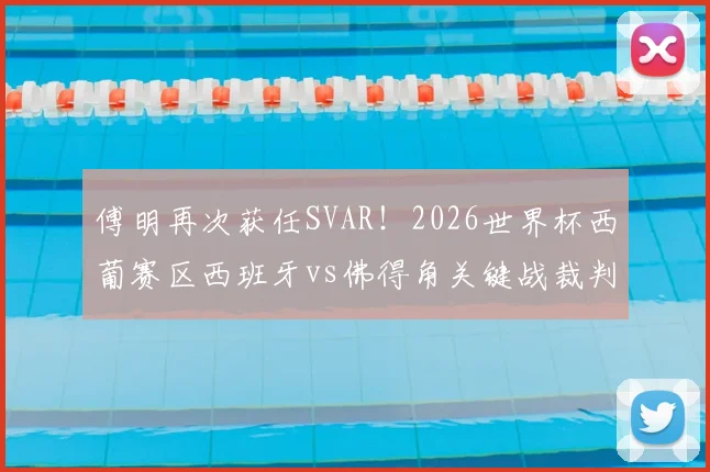 傅明再次获任SVAR！2026世界杯西葡赛区西班牙vs佛得角关键战裁判解析